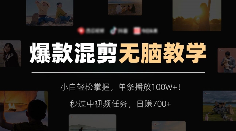 爆款混剪无脑教学，小白轻松掌握，单条播放100W+！秒过中视频任务，日赚700+【揭秘】-小牛学府