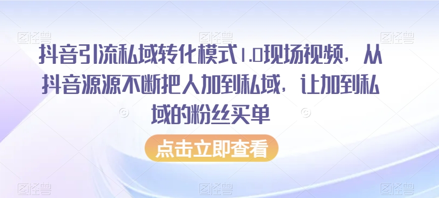 抖音引流私域转化模式1.0现场视频，从抖音源源不断把人加到私域，让加到私域的粉丝买单-小牛学府