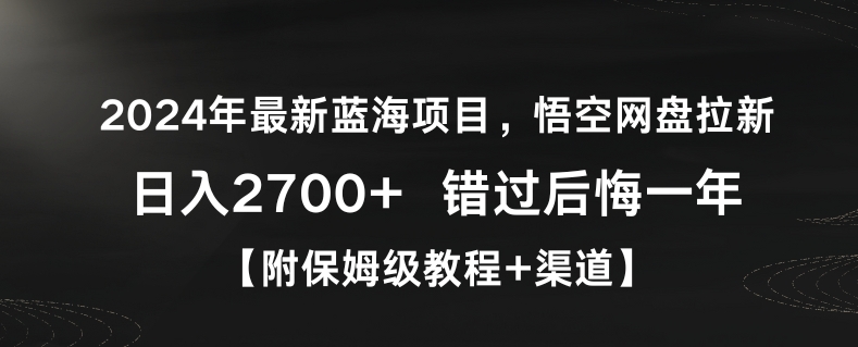 2024年最新蓝海项目,悟空网盘拉新,日入2700+错过后悔一年【附保姆级教程+渠道】【揭秘】-小牛学府