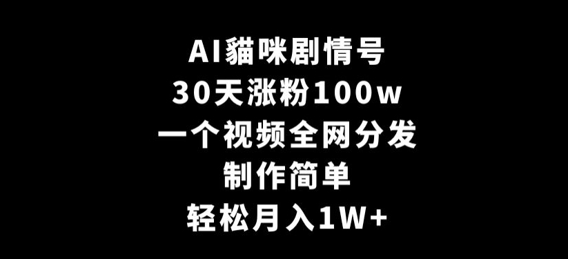 AI貓咪剧情号,30天涨粉100w,制作简单,一个视频全网分发,轻松月入1W+【揭秘】-小牛学府