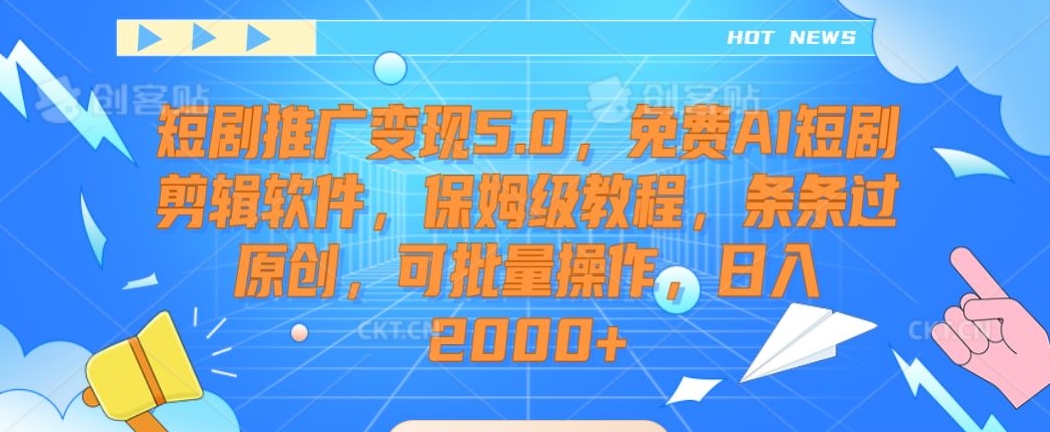 短剧推广变现5.0,免费AI短剧剪辑软件,保姆级教程,条条过原创,可批量操作,日入2000+【揭秘】-小牛学府