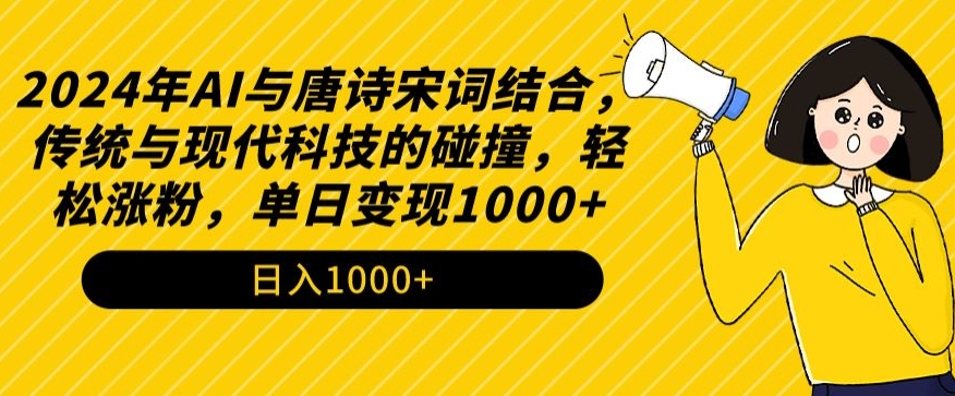 2024年AI与唐诗宋词结合,传统与现代科技的碰撞,轻松涨粉,单日变现1000+【揭秘】-小牛学府