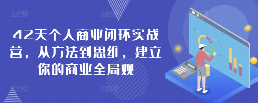 42天个人商业闭环实战营，从方法到思维，建立你的商业全局观-小牛学府