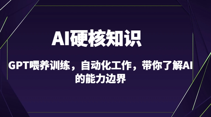 AI硬核知识-GPT喂养训练，自动化工作，带你了解AI的能力边界（10节课）-小牛学府