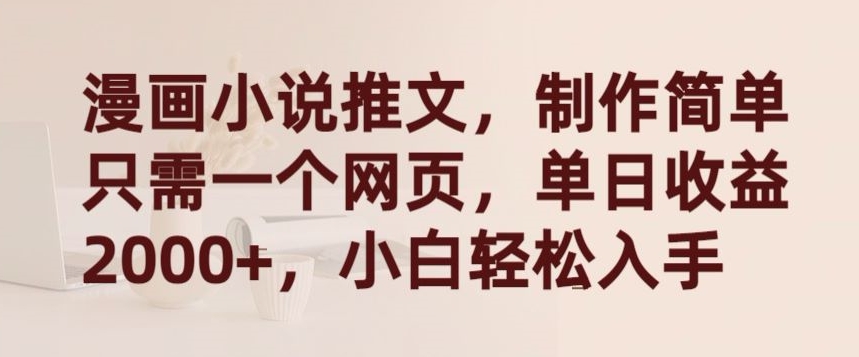 漫画小说推文,制作简单只需一个网页,单日收益2000+,小白轻松入手【揭秘】-小牛学府