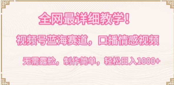 全网最详细教学,视频号蓝海赛道,口播情感视频,无需露脸,制作简单,轻松实现日入1000+【揭秘】-小牛学府