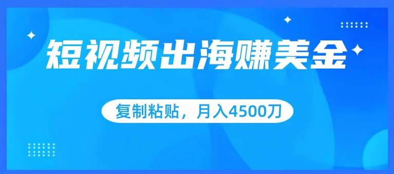 短视频出海赚美金,复制粘贴批量操作,小白轻松掌握,月入4500美刀【揭秘】-小牛学府