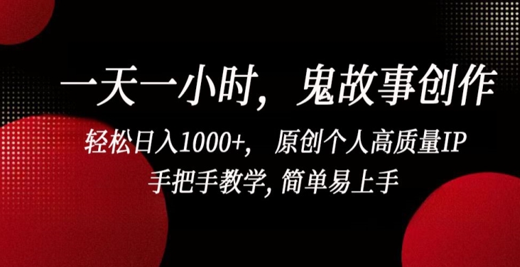一天一小时,鬼故事创作, 轻松日入1000+, 原创个人高质量IP,手把手教学, 简单易上手【揭秘】-小牛学府