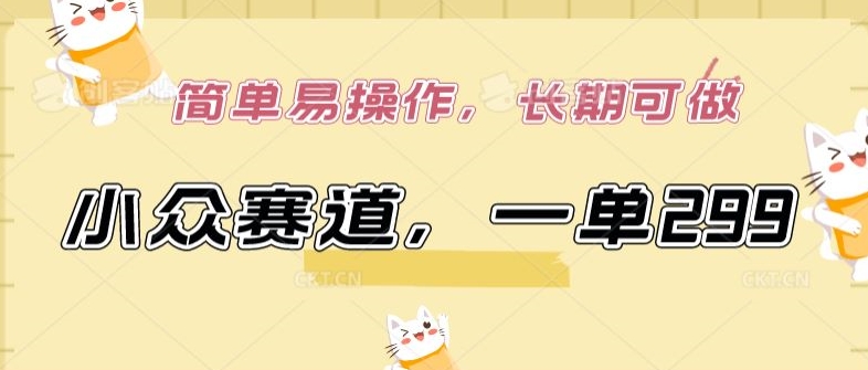 小众赛道,一单299.简单易操作,长期可做【揭秘】-小牛学府