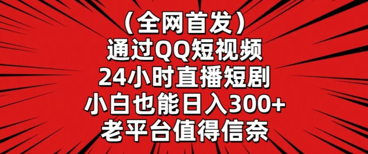 全网首发，通过QQ短视频24小时直播短剧，小白也能日入300+【揭秘】-小牛学府