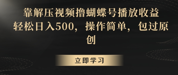 靠解压视频撸蝴蝶号播放收益，轻松日入500，操作简单，包过原创【揭秘】-小牛学府