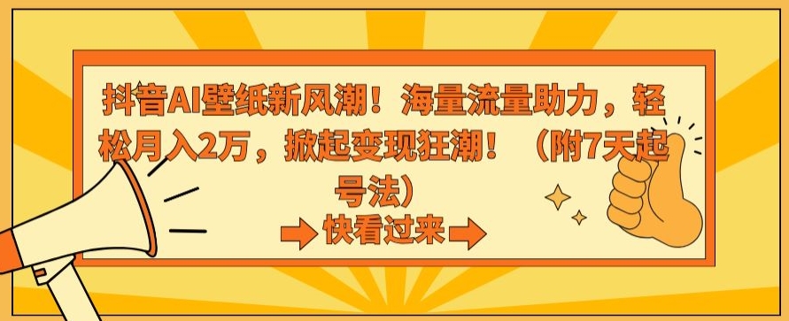 抖音AI壁纸新风潮！海量流量助力，轻松月入2万，掀起变现狂潮【揭秘】-小牛学府
