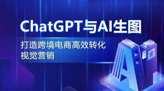 ChatGPT与AI生图，打造跨境电商高效转化视觉营销-小牛学府