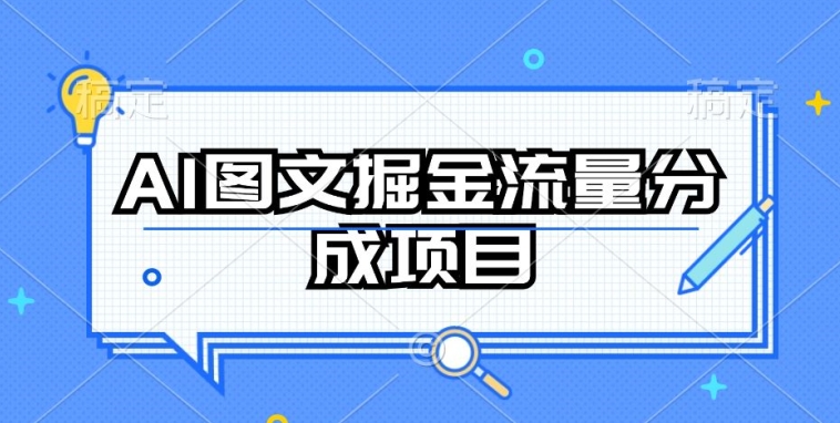 AI图文掘金流量分成项目,持续收益操作【揭秘】-小牛学府