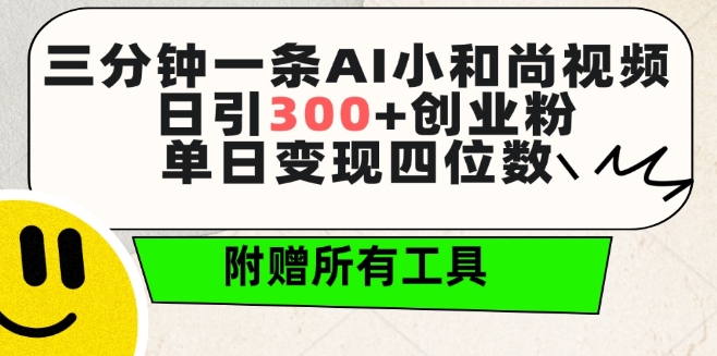三分钟一条AI小和尚视频 ,日引300+创业粉,单日变现四位数 ,附赠全套免费工具【揭秘】-小牛学府