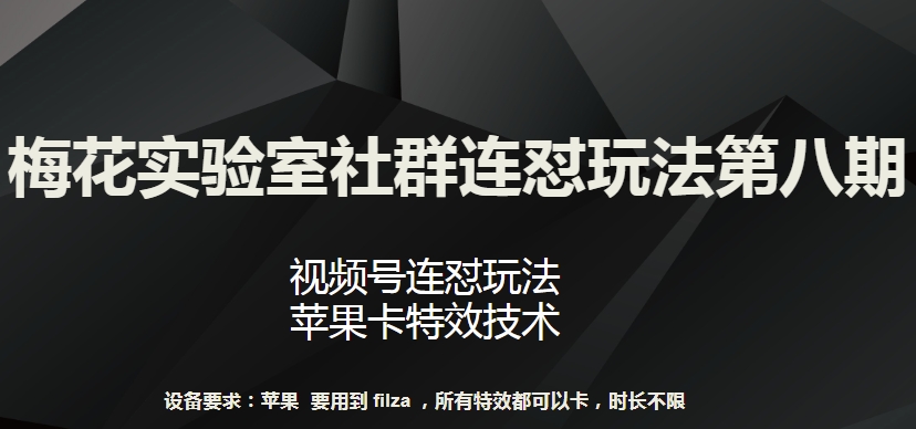 梅花实验室社群连怼玩法第八期，视频号连怼玩法 苹果卡特效技术【揭秘】-小牛学府