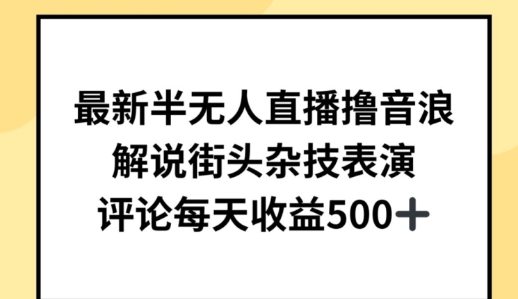 最新半无人直播撸音浪，解说街头杂技表演，平均每天收益500+【揭秘】-小牛学府