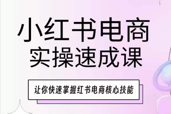 小红书电商实操速成课,让你快速掌握红书电商核心技能-小牛学府