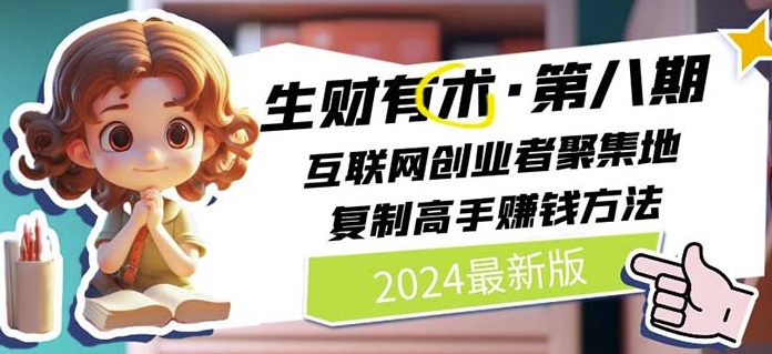 2024生财有术·第八期 互联网创业者聚集地，复制高手赚钱方法(5月9日更新)-小牛学府