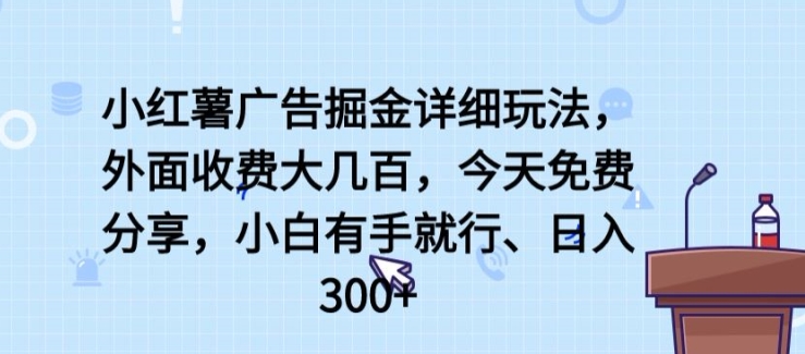 小红薯广告掘金详细玩法,外面收费大几百,小白有手就行,日入300+【揭秘】-小牛学府