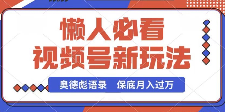 视频号新玩法,奥德彪语录,视频制作简单,流量也不错,保底月入过W【揭秘】-小牛学府