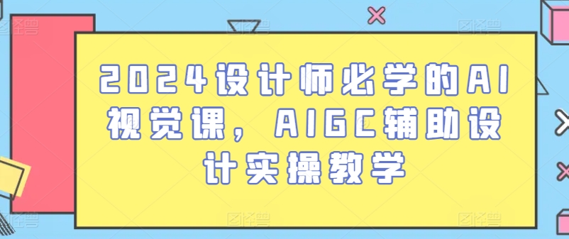 2024设计师必学的AI视觉课，AIGC辅助设计实操教学-小牛学府