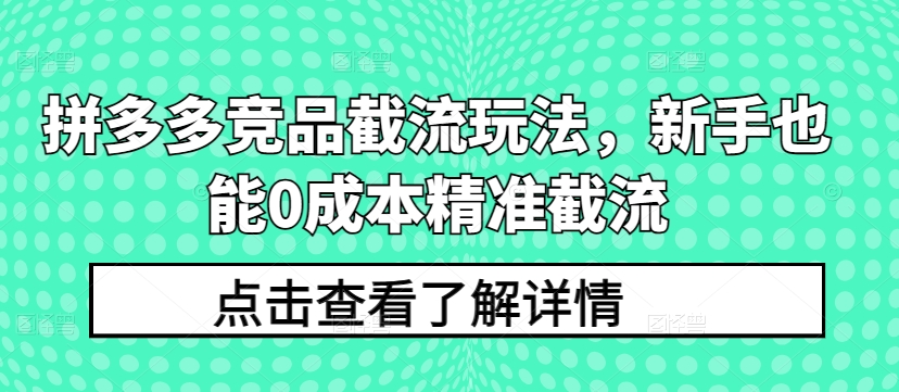 拼多多竞品截流玩法，新手也能0成本精准截流-小牛学府