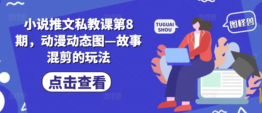 小说推文私教课第8期，动漫动态图—故事混剪的玩法-小牛学府