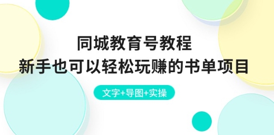同城教育号教程:新手也可以轻松玩赚的书单项目 文字+导图+实操-小牛学府