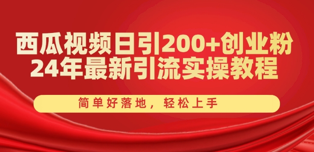 西瓜视频日引200+创业粉,24年最新引流实操教程,简单好落地,轻松上手【揭秘】-小牛学府