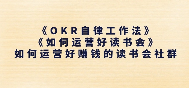 《OKR自律工作法》+《如何运营好读书会》如何运营好赚钱的读书会社群-小牛学府