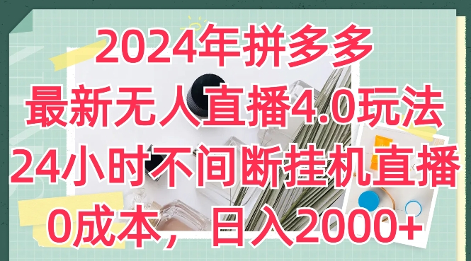 2024年拼多多最新无人直播4.0玩法,24小时不间断挂机直播,0成本,日入2k【揭秘】-小牛学府