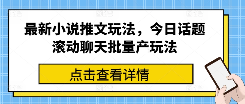 最新小说推文玩法，今日话题滚动聊天批量产玩法-小牛学府