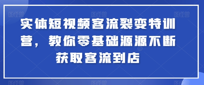 实体短视频客流裂变特训营,教你零基础源源不断获取客流到店-小牛学府