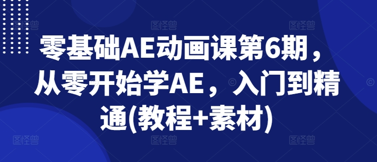 零基础AE动画课第6期，从零开始学AE，入门到精通(教程+素材)-小牛学府