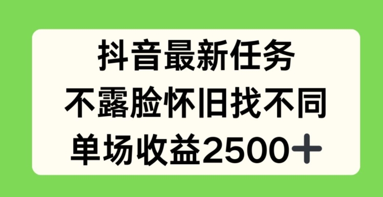 抖音最新任务，不露脸怀旧找不同，单场收益2.5k【揭秘】-小牛学府