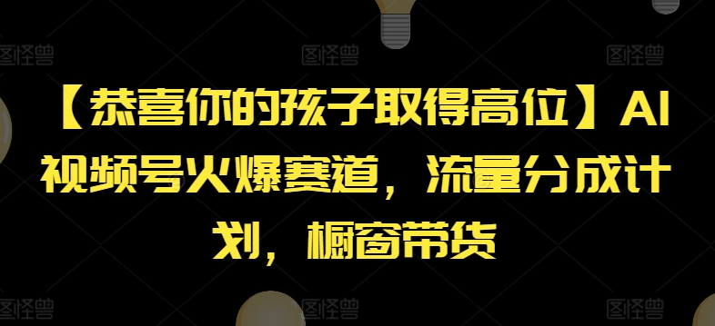 【恭喜你的孩子取得高位】AI视频号火爆赛道,流量分成计划,橱窗带货【揭秘】-小牛学府