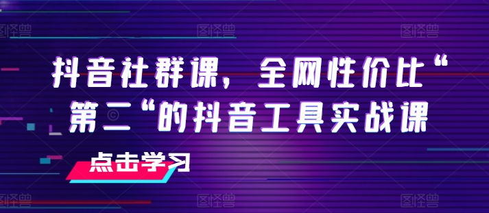 抖音社群课,全网性价比“第二“的抖音工具实战课-小牛学府