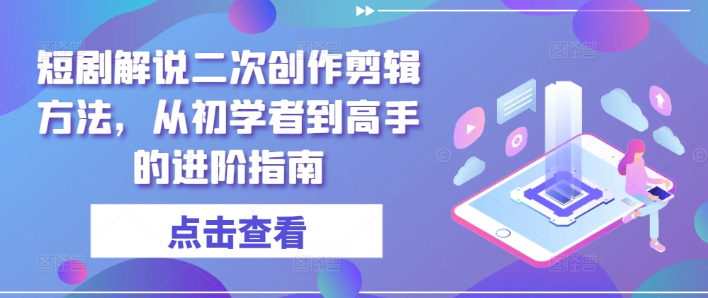 短剧解说二次创作剪辑方法,从初学者到高手的进阶指南-小牛学府