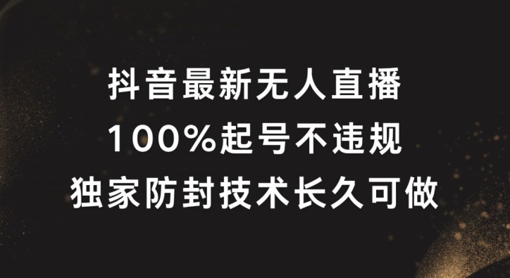 抖音最新无人直播,100%起号,独家防封技术长久可做【揭秘】-小牛学府
