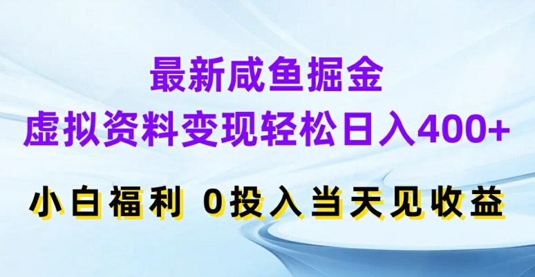 最新咸鱼掘金，虚拟资料变现，轻松日入400+，小白福利，0投入当天见收益【揭秘】-小牛学府
