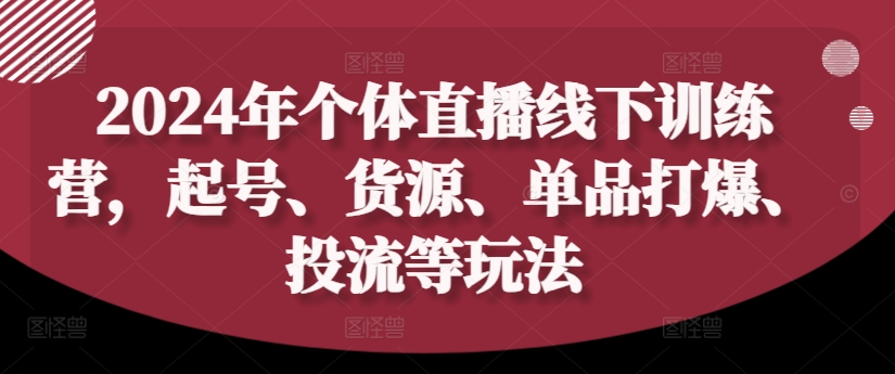 2024年个体直播训练营，起号、货源、单品打爆、投流等玩法-小牛学府