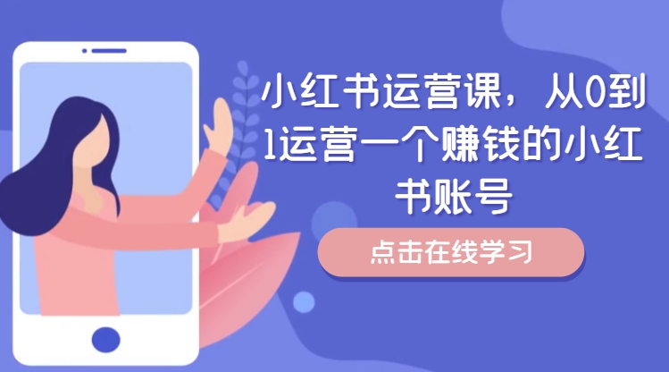 小红书运营课,从0到1运营一个赚钱的小红书账号-小牛学府