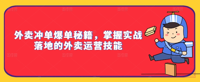 外卖冲单爆单秘籍，掌握实战落地的外卖运营技能-小牛学府