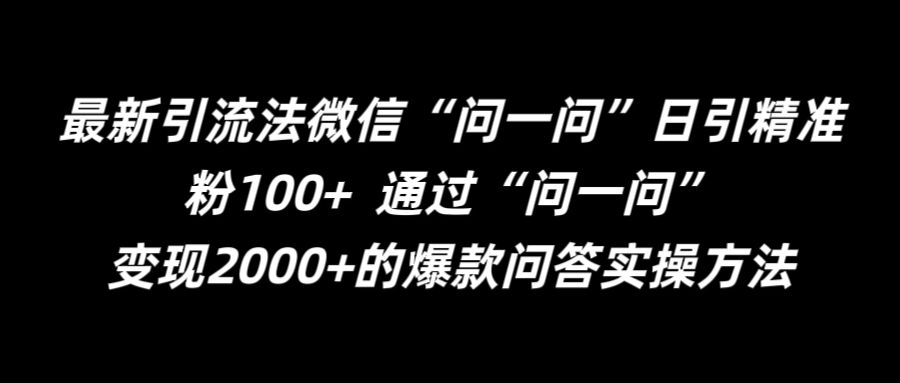 最新引流法微信“问一问”日引精准粉100+ 通过“问一问”【揭秘】-小牛学府