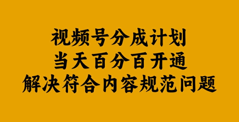 视频号分成计划当天百分百开通解决符合内容规范问题【揭秘】-小牛学府