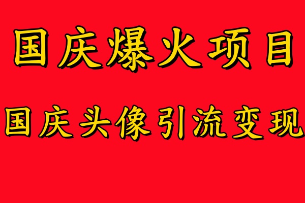 国庆爆火风口项目——国庆头像引流变现，零门槛高收益，小白也能起飞【揭秘】-小牛学府
