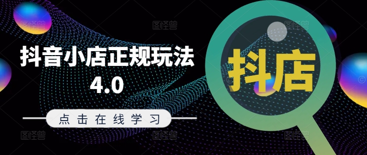 抖音小店正规玩法4.0(更新8月)，帮助你更好地理解和应对电商抖店的运营-小牛学府