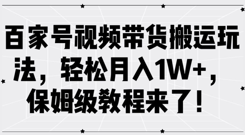 百家号视频带货搬运玩法,轻松月入1W+,保姆级教程来了【揭秘】-小牛学府