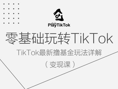 零基础玩转TiKToK变现课，TikTok最新撸基金玩法详解-小牛学府